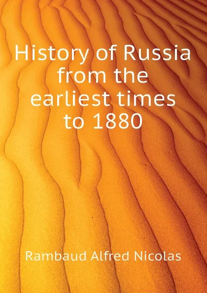 Обложка книги History of Russia from the earliest times to 1880, Rambaud Alfred Nicolas