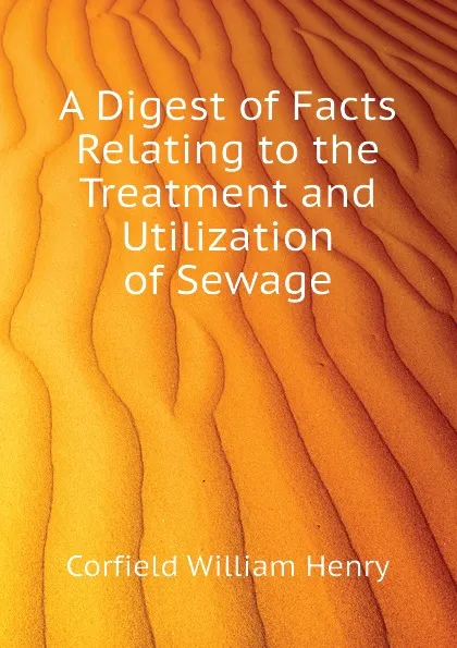 Обложка книги A Digest of Facts Relating to the Treatment and Utilization of Sewage, Corfield William Henry