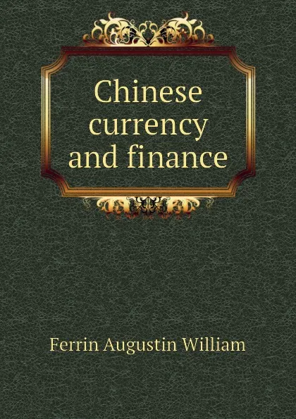 Обложка книги Chinese currency and finance, Ferrin Augustin William