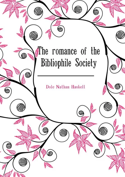 Обложка книги The romance of the Bibliophile Society, Nathan Haskell Dole
