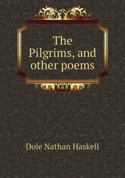 Обложка книги The Pilgrims, and other poems, Nathan Haskell Dole