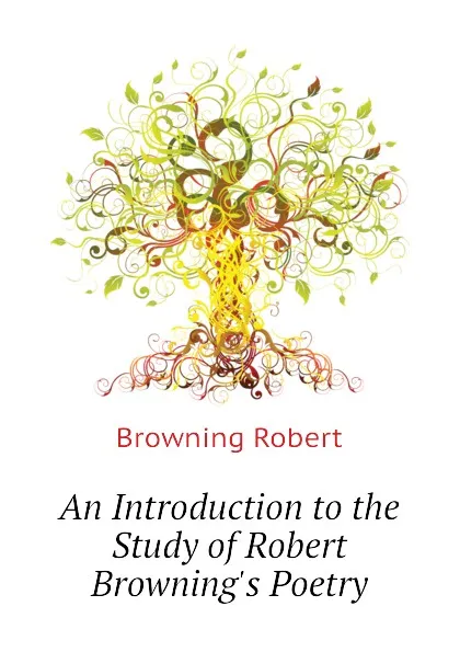 Обложка книги An Introduction to the Study of Robert Browning.s Poetry, Robert Browning