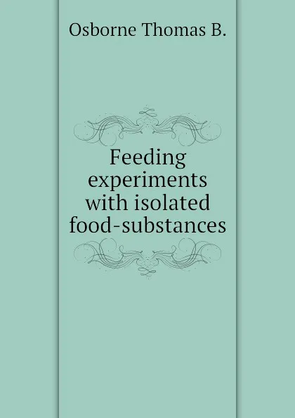 Обложка книги Feeding experiments with isolated food-substances, Osborne Thomas B.