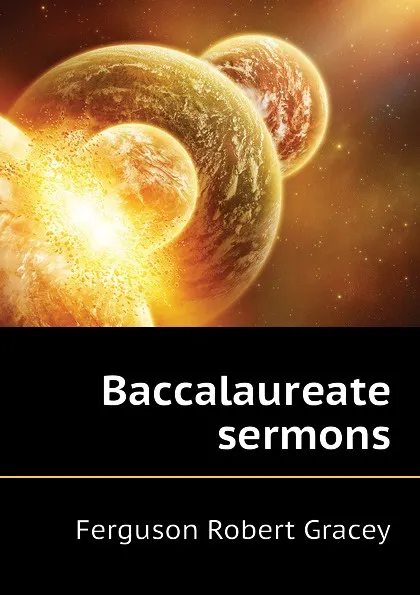 Обложка книги Baccalaureate sermons, Ferguson Robert Gracey