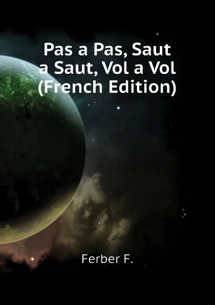 Обложка книги Pas a Pas, Saut a Saut, Vol a Vol (French Edition), Ferber F.