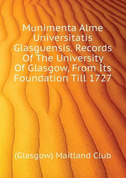 Обложка книги Munimenta Alme Universitatis Glasguensis. Records Of The University Of Glasgow, From Its Foundation Till 1727, (Glasgow) Maitland Club