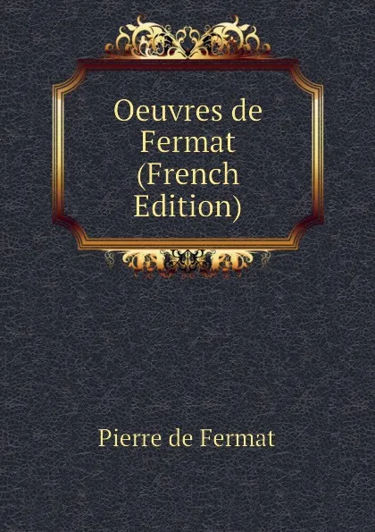 Обложка книги Oeuvres de Fermat (French Edition), Pierre de Fermat