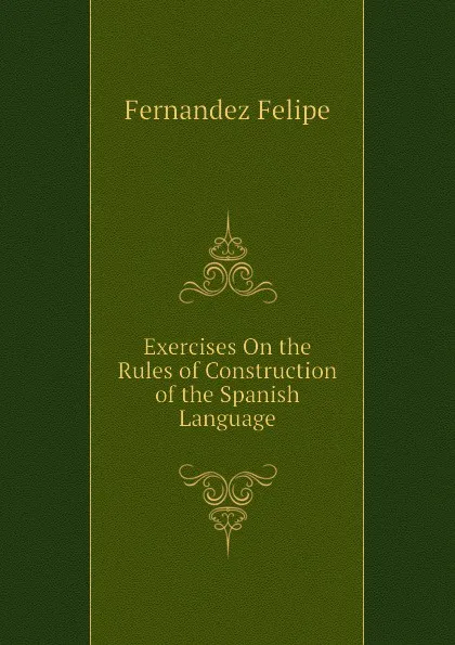 Обложка книги Exercises On the Rules of Construction of the Spanish Language, Fernandez Felipe