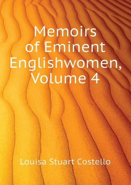 Обложка книги Memoirs of Eminent Englishwomen, Volume 4, Costello Louisa Stuart