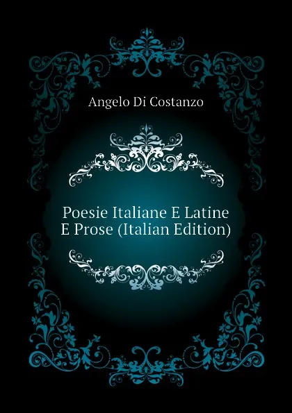 Обложка книги Poesie Italiane E Latine E Prose (Italian Edition), Angelo Di Costanzo