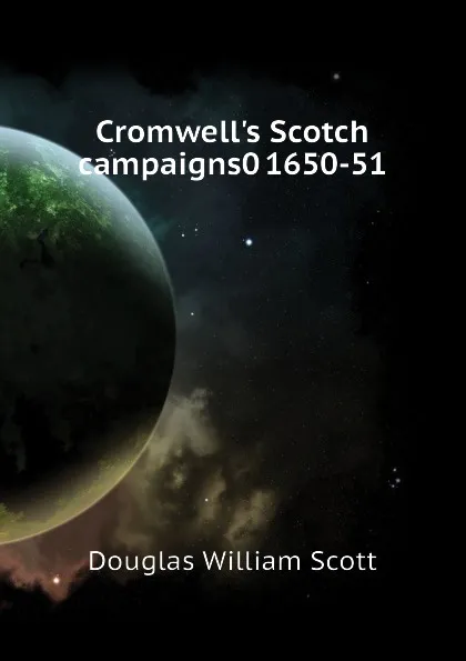 Обложка книги Cromwell.s Scotch campaigns0 1650-51, Douglas William Scott