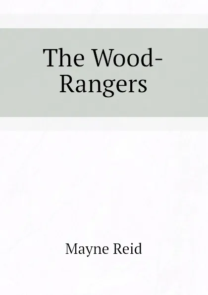 Обложка книги The Wood-Rangers, Reid Mayne