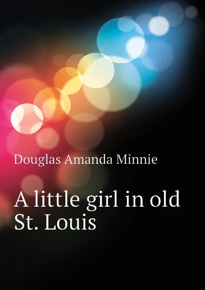 Обложка книги A little girl in old St. Louis, Amanda Minnie Douglas