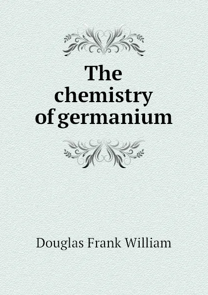 Обложка книги The chemistry of germanium, Douglas Frank William