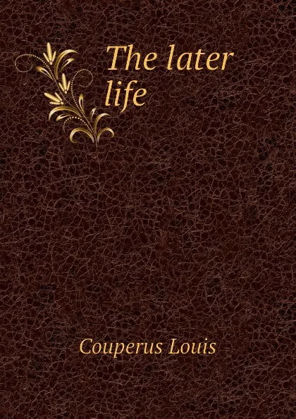 Обложка книги The later life, Couperus Louis