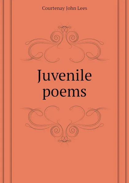 Обложка книги Juvenile poems, Courtenay John Lees