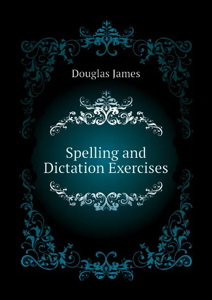 Обложка книги Spelling and Dictation Exercises, Douglas James