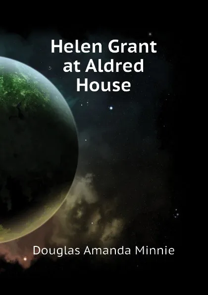 Обложка книги Helen Grant at Aldred House, Amanda Minnie Douglas