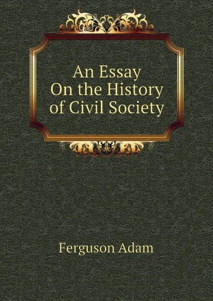 Обложка книги An Essay On the History of Civil Society, Ferguson Adam