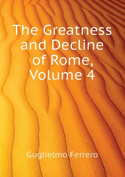 Обложка книги The Greatness and Decline of Rome, Volume 4, Guglielmo Ferrero