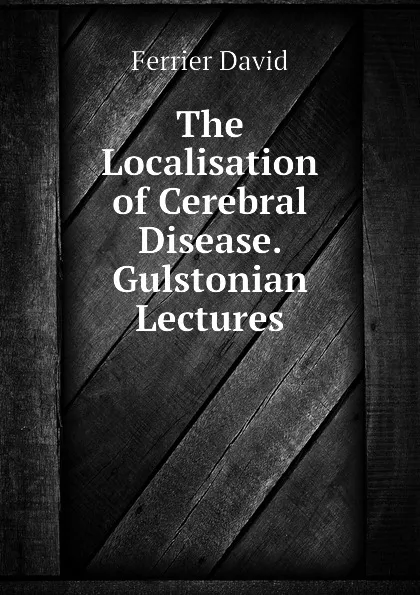 Обложка книги The Localisation of Cerebral Disease. Gulstonian Lectures, Ferrier David