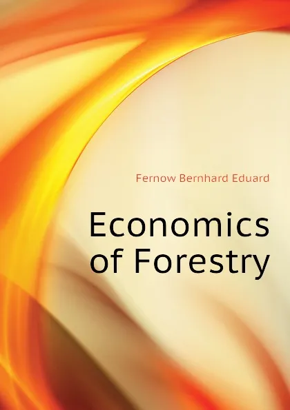 Обложка книги Economics of Forestry, Fernow Bernhard Eduard