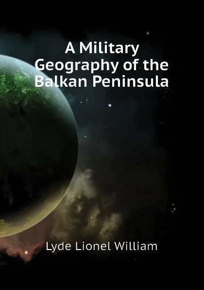 Обложка книги A Military Geography of the Balkan Peninsula, Lyde Lionel William