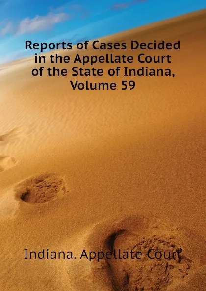 Обложка книги Reports of Cases Decided in the Appellate Court of the State of Indiana, Volume 59, Indiana. Appellate Court