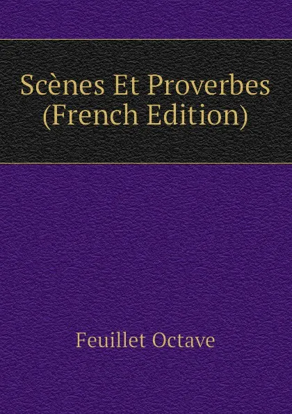 Обложка книги Scenes Et Proverbes (French Edition), Feuillet Octave