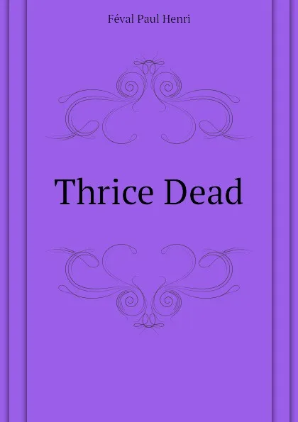 Обложка книги Thrice Dead, Féval Paul Henri