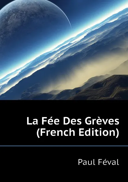 Обложка книги La Fee Des Greves (French Edition), Féval Paul