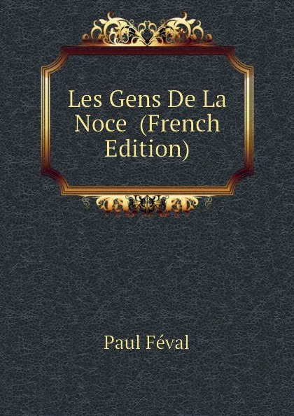 Обложка книги Les Gens De La Noce  (French Edition), Féval Paul