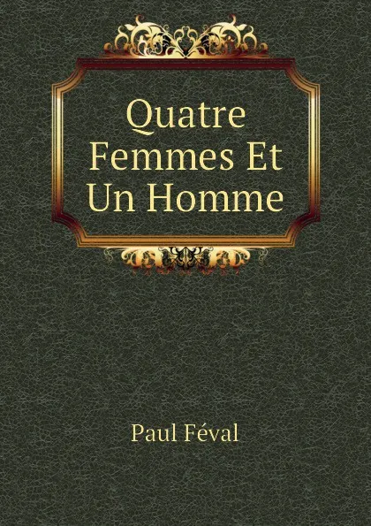 Обложка книги Quatre Femmes Et Un Homme, Féval Paul