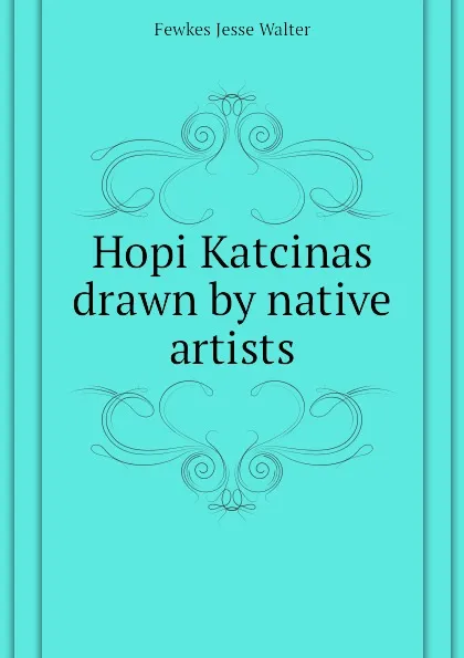 Обложка книги Hopi Katcinas drawn by native artists, Fewkes Jesse Walter