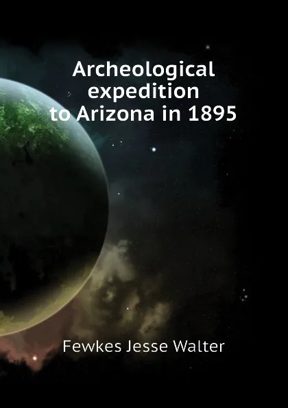 Обложка книги Archeological expedition to Arizona in 1895, Fewkes Jesse Walter