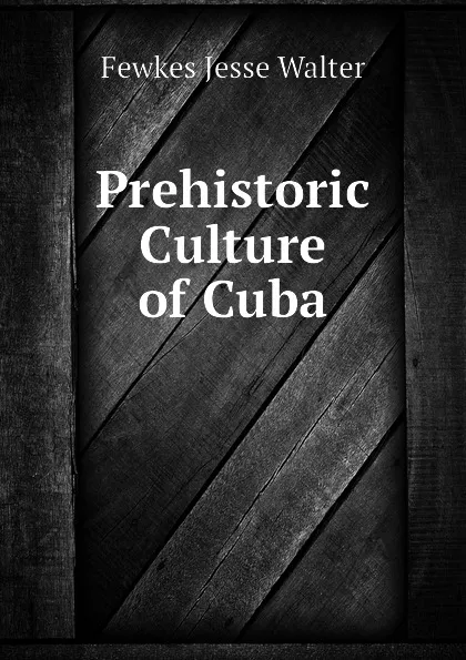 Обложка книги Prehistoric Culture of Cuba, Fewkes Jesse Walter