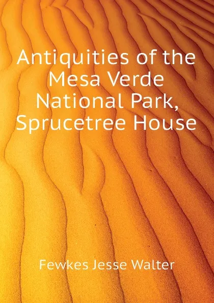 Обложка книги Antiquities of the Mesa Verde National Park, Sprucetree House, Fewkes Jesse Walter