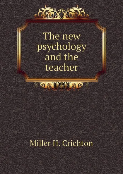 Обложка книги The new psychology and the teacher, Miller H. Crichton