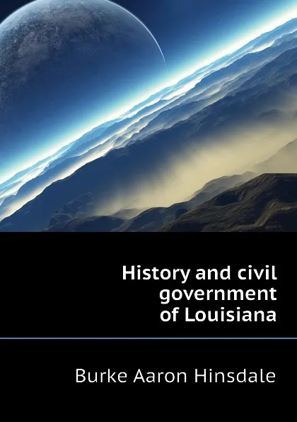 Обложка книги History and civil government of Louisiana, B. A. Hinsdale