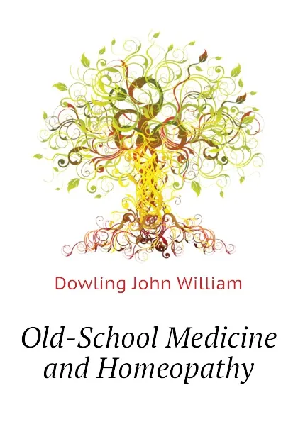 Обложка книги Old-School Medicine and Homeopathy, Dowling John William