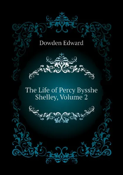 Обложка книги The Life of Percy Bysshe Shelley, Volume 2, Dowden Edward