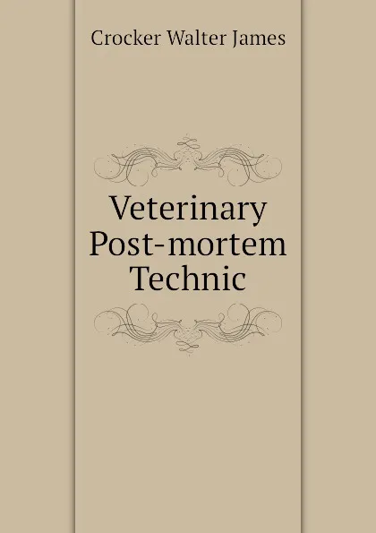 Обложка книги Veterinary Post-mortem Technic, Crocker Walter James