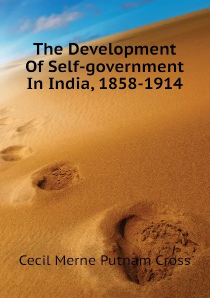 Обложка книги The Development Of Self-government In India, 1858-1914, Cecil Merne Putnam Cross