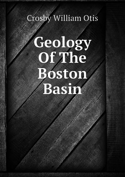 Обложка книги Geology Of The Boston Basin, Crosby William Otis