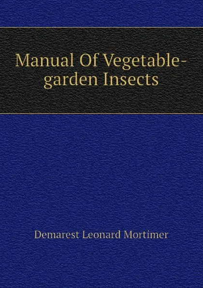 Обложка книги Manual Of Vegetable-garden Insects, Demarest Leonard Mortimer