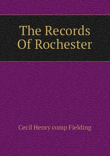 Обложка книги The Records Of Rochester, Cecil Henry comp Fielding