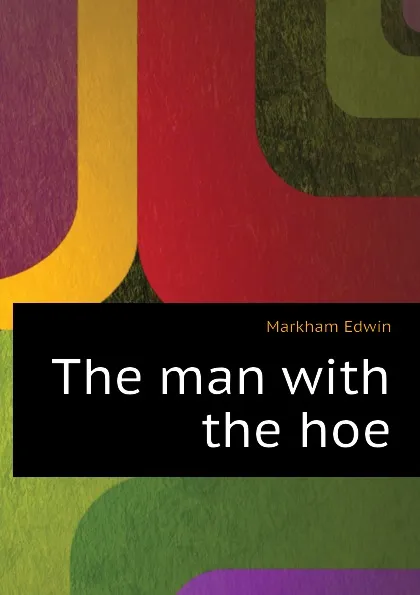 Обложка книги The man with the hoe, Markham Edwin