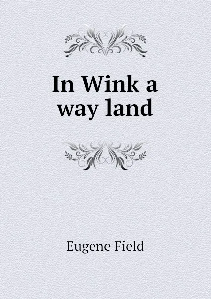 Обложка книги In Wink a way land, Eugene Field