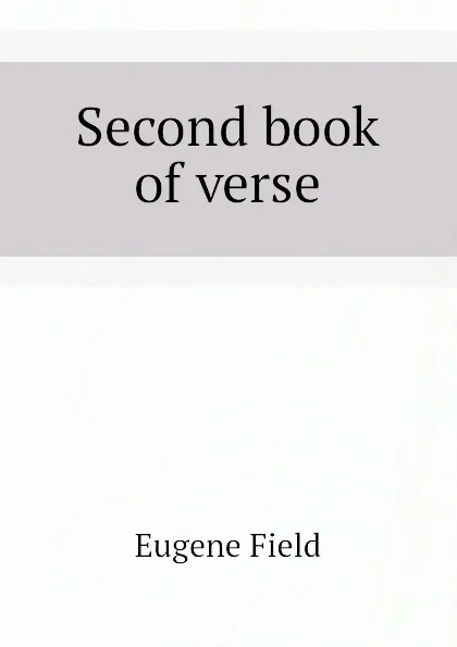 Обложка книги Second book of verse, Eugene Field