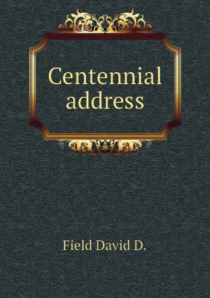 Обложка книги Centennial address, Field David D.